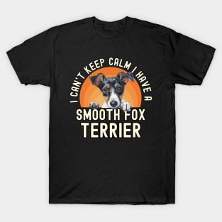 I Can't Keep Calm I Have A Smooth Fox Terrier T-Shirt